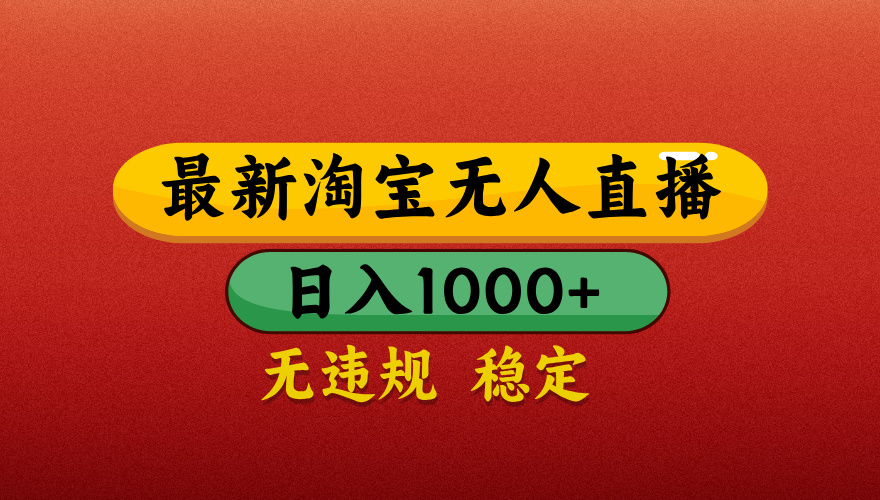 【最新】淘宝无人直播带货，独家技术，日入1000+，不违规不封号，操作简单【揭秘】