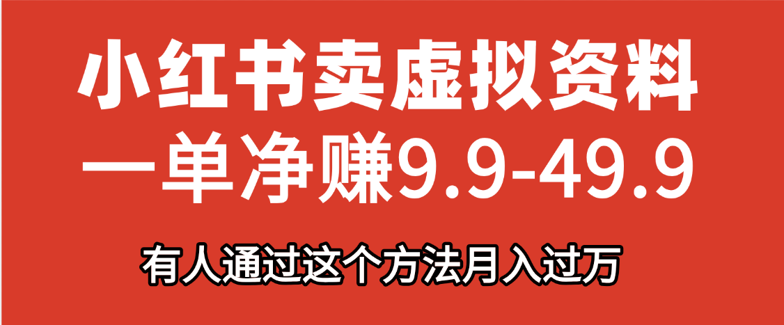 小红书卖虚拟资料，一单净赚9.9-49.9之间，日入500+，【附带资料包】