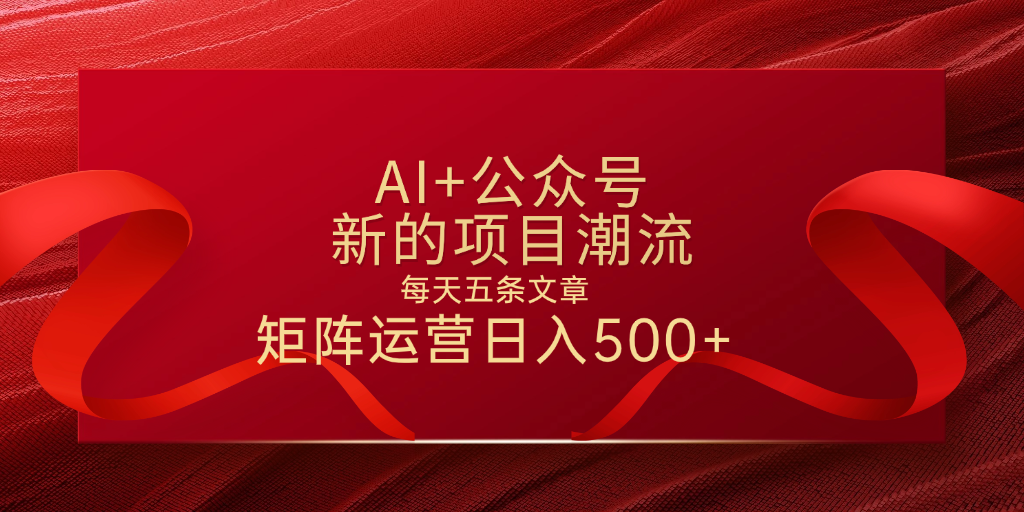 详细阅读:AI+公众号 每天五条 轻松实现日入500+ AI+公众号 每天五条 轻松实现日入500+