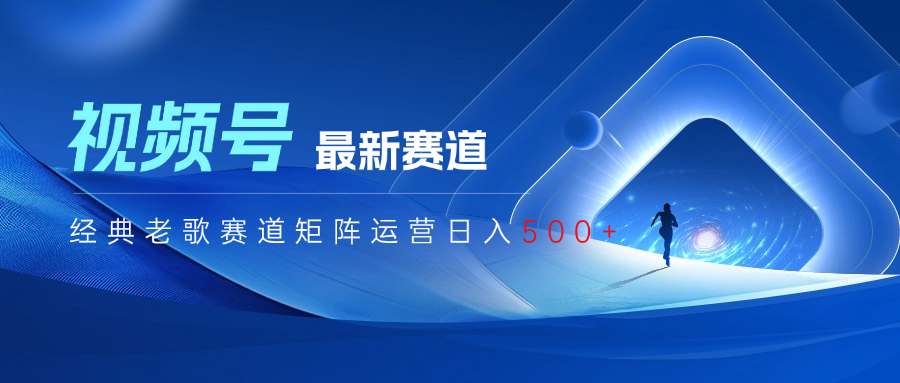 详细阅读:视频号最新经典老歌赛道矩阵运营日入500+ 视频号最新经典老歌赛道矩阵运营日入500+