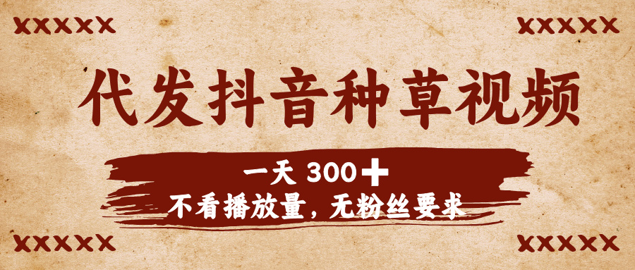 详细阅读:代发抖音种草视频,一天300,不看播放量,无粉丝要求 代发抖音种草视频,一天300,不看播放量,无粉丝要求