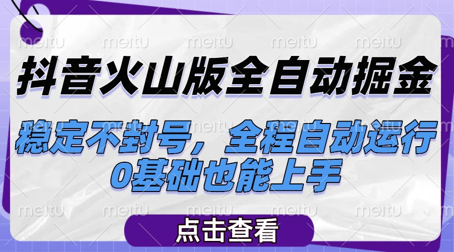 详细阅读:抖音火山版全自动掘金,稳定不封号,全程自动运行,可批量放大操作,0基础也能上手 抖音火山版全自动掘金,稳定不封号,全程自动运行,可批量放大操作,0基础也能上手