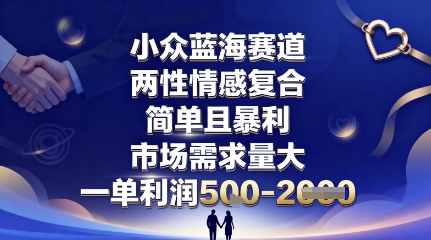 两性情感复合，简单且暴利，市场需求量大，一单利润5张，未来几年可持续深耕的项目教程